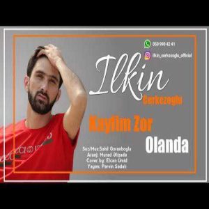 دانلود آهنگ ترکی ایلکین چرکز اوغلو کیفیم زور اولاندا 