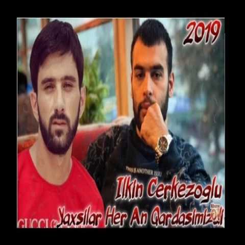 دانلود آهنگ ترکی ایلکین چرکز اوغلو یاخشیلار قارداشیمیزدی